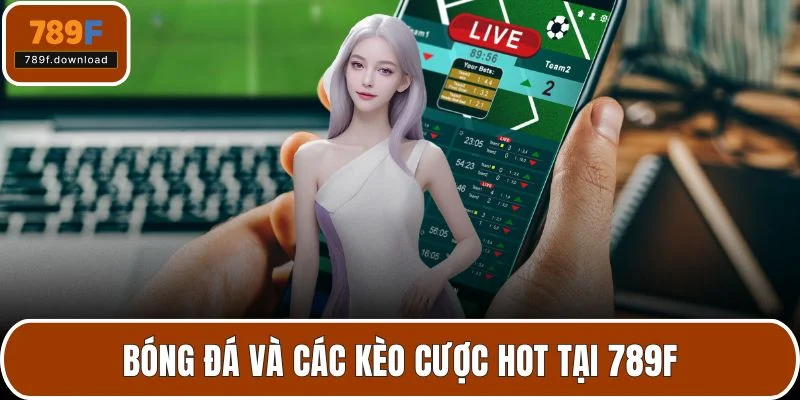 Bóng đá và các kèo cược hot tại 789F