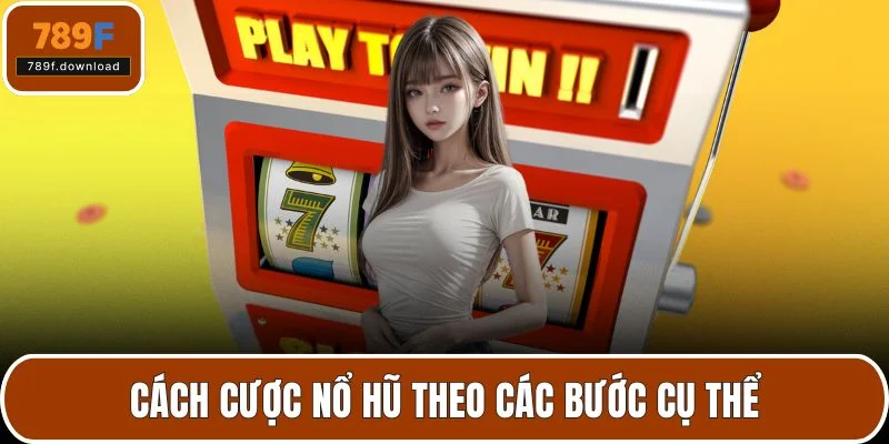 Cách cược nổ hũ theo các bước cụ thể