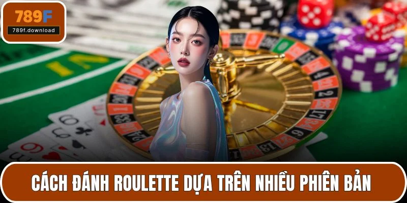 Cách đánh roulette dựa trên nhiều phiên bản