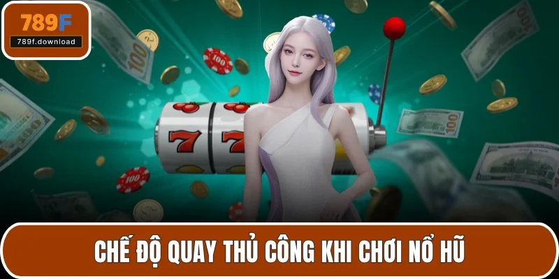 Chế độ quay thủ công khi chơi nổ hũ