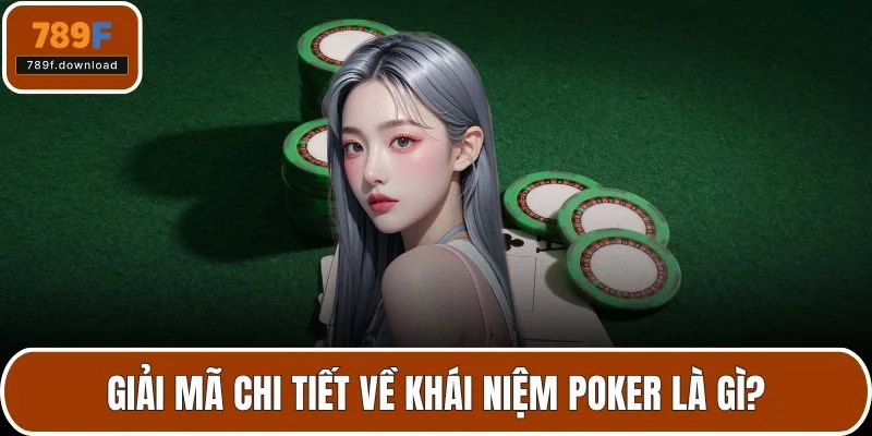 Giải mã chi tiết về khái niệm Poker là gì?
