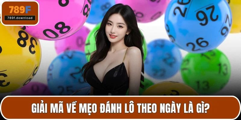 Giải mã về mẹo đánh lô theo ngày là gì?