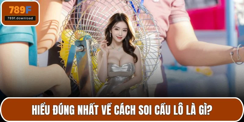 Hiểu đúng nhất về cách soi cầu lô là gì?