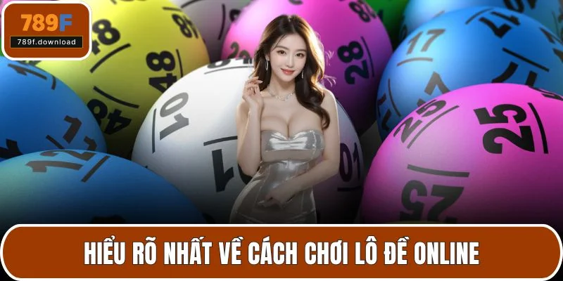 Hiểu rõ nhất về cách chơi lô đề online