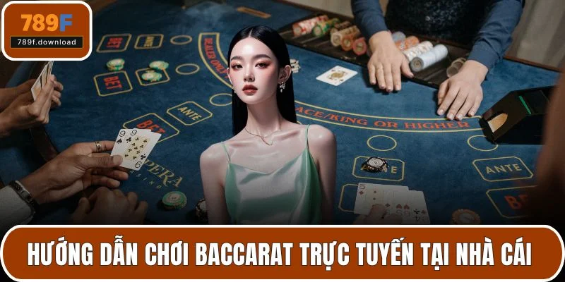 Hướng dẫn chơi baccarat trực tuyến tại nhà cái