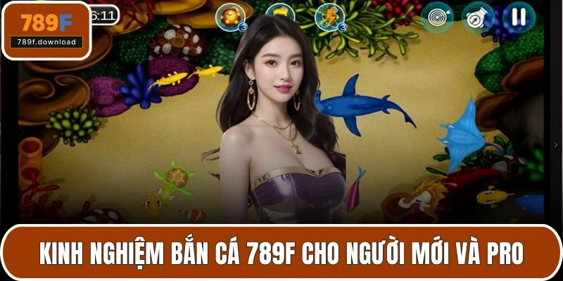 Kinh nghiệm bắn cá 789F cho người mới và pro