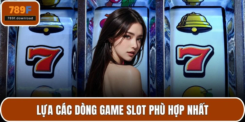 Lựa các dòng game slot phù hợp nhất