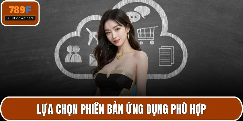 Lựa chọn phiên bản ứng dụng phù hợp