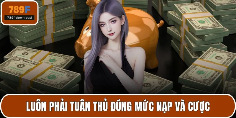 Luôn phải tuân thủ đúng mức nạp và cược