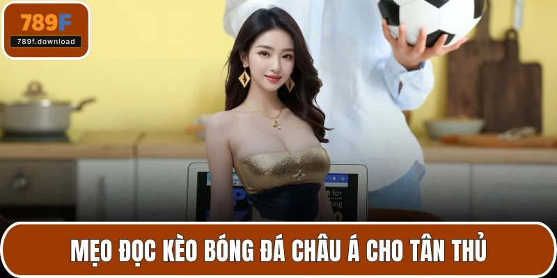 Mẹo đọc kèo bóng đá châu Á cho tân thủ