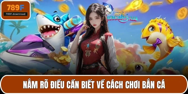Nắm rõ điều cần biết về cách chơi bắn cá