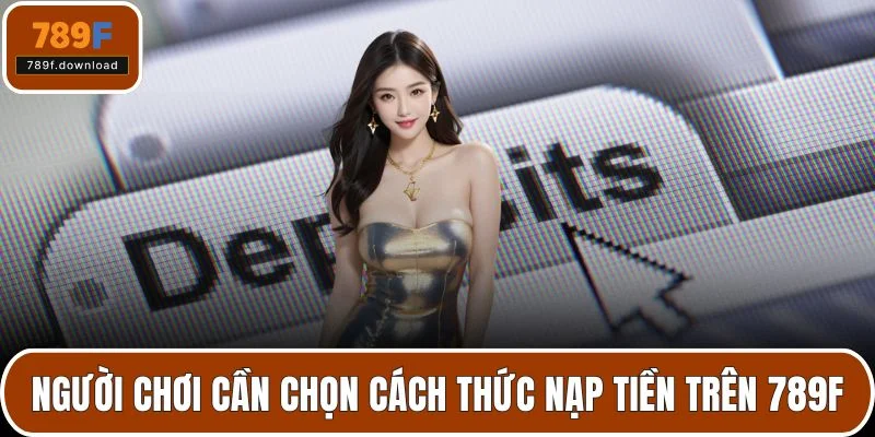 Người chơi cần chọn cách thức nạp tiền trên 789F