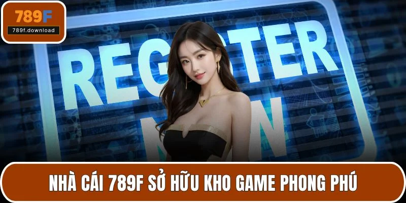 Nhà cái 789F sở hữu kho game phong phú