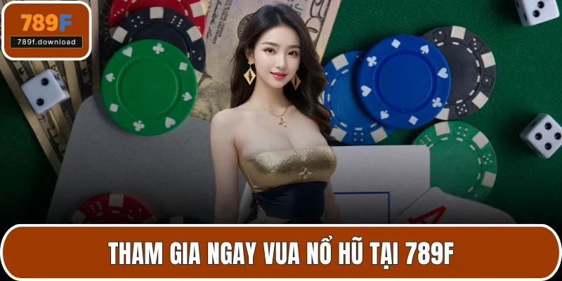 Tham gia ngay Vua Nổ Hũ tại 789F