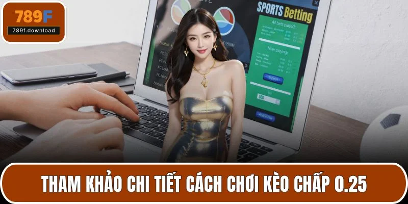 Tham khảo chi tiết cách chơi kèo chấp 0.25