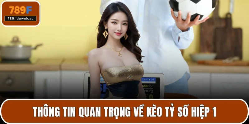 Thông tin quan trọng về kèo tỷ số hiệp 1