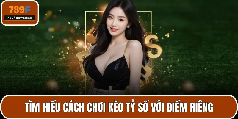 Tìm hiểu cách chơi kèo tỷ số với điểm riêng