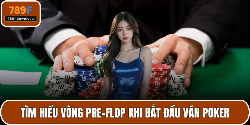 Tìm hiểu vòng pre-flop khi bắt đầu ván poker
