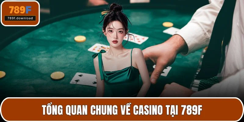 Tổng quan chung về casino tại 789F
