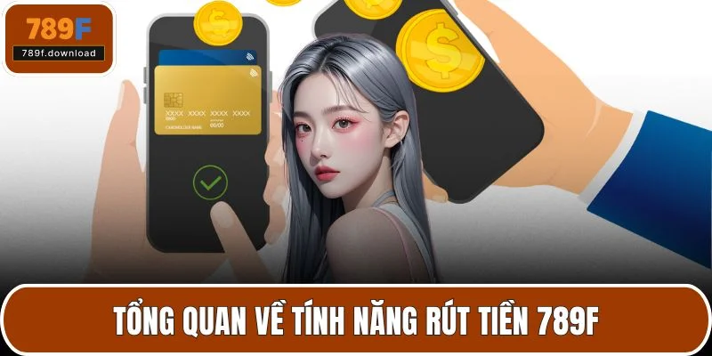 Tổng quan về tính năng rút tiền 789F