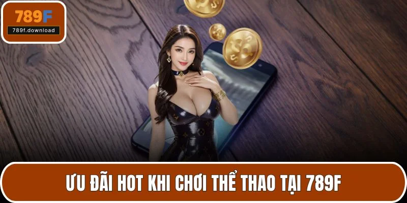 Ưu đãi hot khi chơi thể thao tại 789F