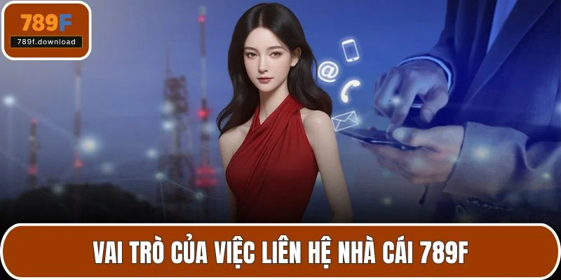 Vai trò của việc liên hệ nhà cái 789F